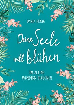 portada Deine Seele Will Blühen: Im Alltag Wundern Begegnen (en Alemán)
