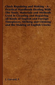 portada clock repairing and making - a practical handbook dealing with the tools, materials and methods used in cleaning and repairing all kinds of english an