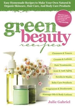 portada Green Beauty Recipes: Easy Homemade Recipes to Make Your own Natural and Organic Skincare, Hair Care, and Body Care Products