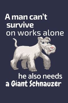 portada A man can't survive on works alone he also needs a Giant Schnauzer: For Giant Schnauzer Dog Fans (en Inglés)