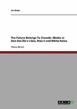 portada the future belongs to crowds: media in don delillo's libra, mao ii and white noise (in English)