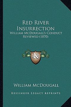 portada red river insurrection: william mcdougall's conduct reviewed (1870) (en Inglés)