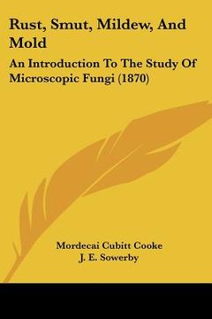 portada rust, smut, mildew, and mold: an introduction to the study of microscopic fungi (1870) (in English)