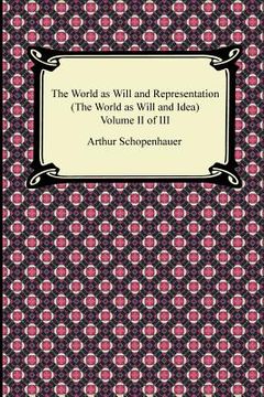 portada the world as will and representation (the world as will and idea), volume ii of iii