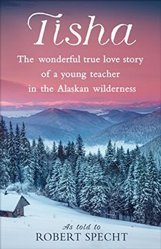 portada Tisha: The Wonderful True Love Story of a Young Teacher in the Alaskan Wilderness (en Inglés)