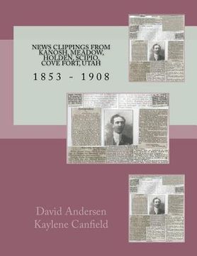 portada News Clippings From Kanosh, Meadow, Holden, Scipio, Cove Fort, Utah: 1853 - 1908 (en Inglés)