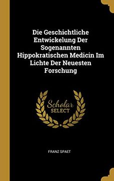 portada Die Geschichtliche Entwickelung Der Sogenannten Hippokratischen Medicin Im Lichte Der Neuesten Forschung (in German)