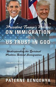 portada President Trump's Policies on Immigration VS US Trust in God: Understanding the Spiritual Realities Behind Immigration (en Inglés)