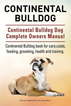 portada Continental Bulldog. Continental Bulldog dog Complete Owners Manual. Continental Bulldog Book for Care, Costs, Feeding, Grooming, Health and Training. (en Inglés)