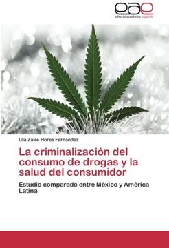 portada La criminalización del consumo de drogas y la salud del consumidor: Estudio comparado entre México y América Latina