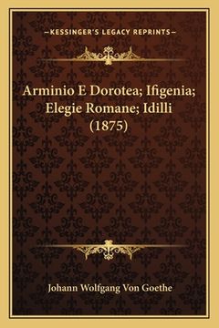 portada Arminio E Dorotea; Ifigenia; Elegie Romane; Idilli (1875) (en Italiano)