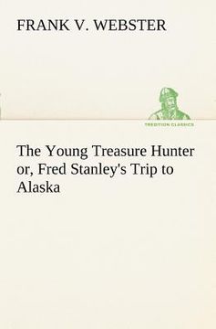 portada the young treasure hunter or, fred stanley's trip to alaska (en Inglés)