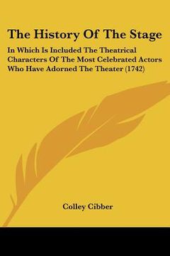 portada the history of the stage: in which is included the theatrical characters of the most celebrated actors who have adorned the theater (1742) (en Inglés)