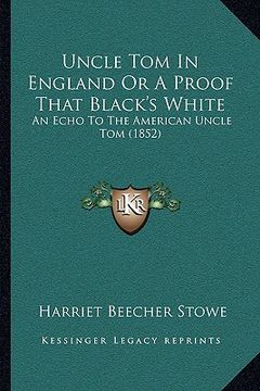 portada uncle tom in england or a proof that black's white: an echo to the american uncle tom (1852) (in English)