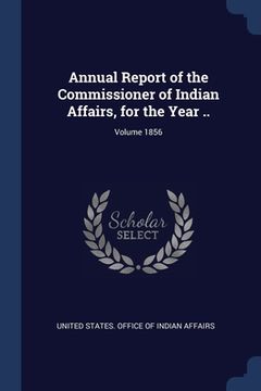 portada Annual Report of the Commissioner of Indian Affairs, for the Year ..; Volume 1856 (en Inglés)