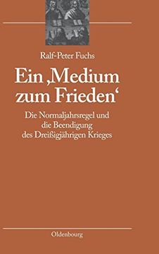 portada Ein 'medium zum Frieden': Die Normaljahrsregel und die Beendigung des Dreissigjahrigen Krieges (Bibliothek Altes Reich) (en Alemán)