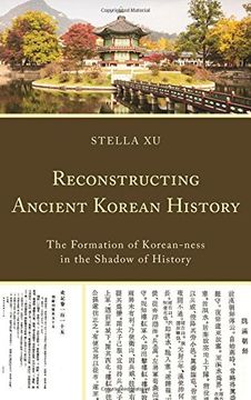 portada Reconstructing Ancient Korean History: The Formation of Korean-ness in the Shadow of History