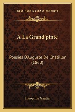 portada A La Grand'pinte: Poesies D'Auguste De Chatillon (1860) (in French)