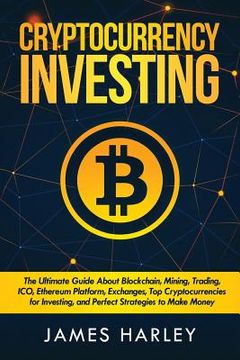 portada Investing in Cryptocurrency: The Ultimate Three Book In One. Explaining Blockchain, Mining, Trading, ICO, Ethereum Platform, Exchanges, Top Cryptoc (en Inglés)