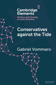 portada Conservatives Against the Tide: The Rise of the Argentine pro in Comparative Perspective (Elements in Politics and Society in Latin America) (in English)