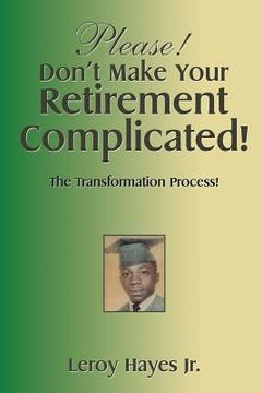 portada Please! Don'T Make Your Retirement Complicated!: The Transformation Process! (en Inglés)