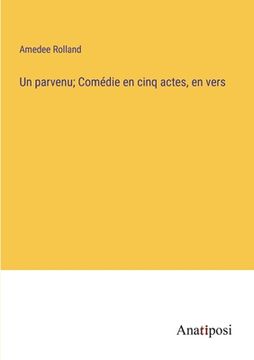 portada Un parvenu; Comédie en cinq actes, en vers (in French)