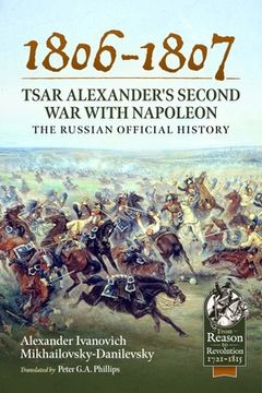 portada 1806-1807 - Tsar Alexander's Second war With Napoleon: The Russian Official History (From Reason to Revolution) (in English)