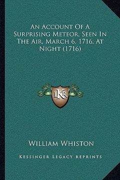 portada an account of a surprising meteor, seen in the air, march 6, 1716, at night (1716) (en Inglés)