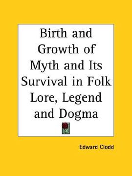 portada birth and growth of myth and its survival in folk lore, legend and dogma (en Inglés)