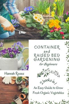 portada Container and Raised Bed Gardening for Beginners 2 Books in 1: An Easy Guide to Grow Fresh Organic Vegetables