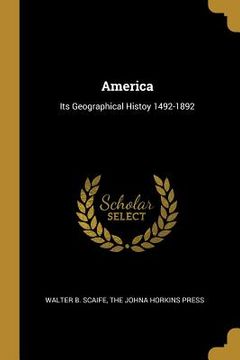 portada America: Its Geographical Histoy 1492-1892
