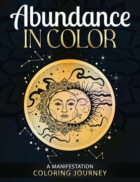 portada Abundance in Color: A Manifestation Coloring Journey. Law of Attraction Exercises- Affirmations-Vision Boards & Mandala Patterns Coloring (en Inglés)