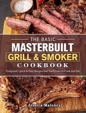 portada The Basic Masterbuilt Grill & Smoker Cookbook: Foolproof, Quick & Easy Recipes that You'll Love to Cook and Eat