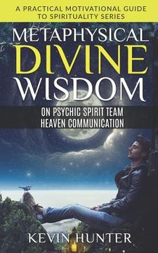 portada Metaphysical Divine Wisdom on Psychic Spirit Team Heaven Communication: A Practical Motivational Guide to Spirituality Series (in English)