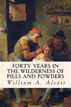 portada Forty Years in the Wilderness of Pills and Powders (en Inglés)