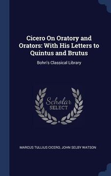 portada Cicero On Oratory and Orators: With His Letters to Quintus and Brutus: Bohn's Classical Library (in English)