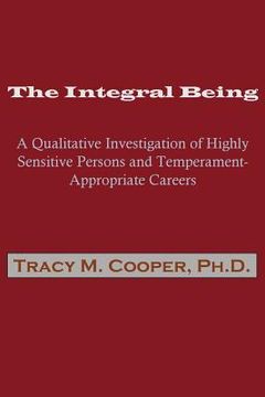 portada The Integral Being: A Qualitative Investigation of Highly Sensitive Persons and Temperament-Appropriate Careers (en Inglés)
