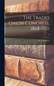 portada The Trades Union Congress, 1868-1921; 0 (en Inglés)