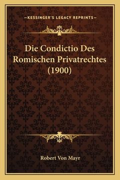 portada Die Condictio Des Romischen Privatrechtes (1900) (en Alemán)