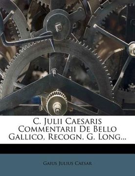 portada C. Julii Caesaris Commentarii de Bello Gallico, Recogn. G. Long... (en Italiano)