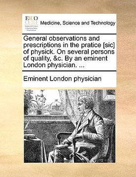 portada general observations and prescriptions in the pratice [sic] of physick. on several persons of quality, &c. by an eminent london physician. ... (en Inglés)