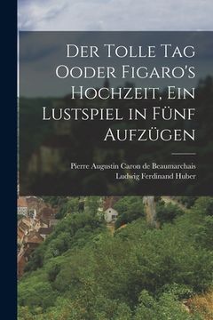 portada Der Tolle Tag Ooder Figaro's Hochzeit, ein Lustspiel in fünf Aufzügen (en Alemán)