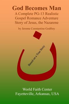 portada God Becomes Man: A Complete PG-13 Realistic Gospel Romance Adventure Story of Jesus, the Nazarene (en Inglés)