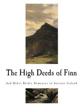 portada The High Deeds of Finn: And Other Bardic Romances of Ancient Ireland (en Inglés)