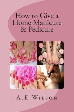 portada How to Give a Home Manicure & Pedicure (en Inglés)
