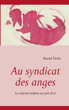 portada Au syndicat des anges: Le cheval ardent au pré d'or (en Francés)