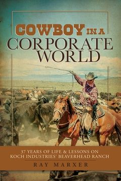 portada Cowboy in a Corporate World: 37 Years of Life & Lessons on Koch Industries Beaverhead Ranch (en Inglés)