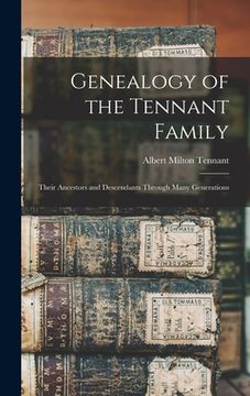 portada Genealogy of the Tennant Family; Their Ancestors and Descendants Through Many Generations (en Inglés)
