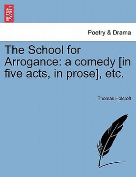 portada the school for arrogance: a comedy [in five acts, in prose], etc. (in English)
