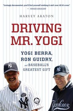 portada driving mr. yogi: yogi berra, ron guidry, and baseball's greatest gift (en Inglés)